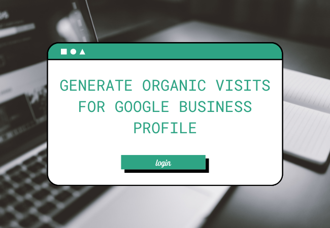 Generate Organic Visits for Your Google Business Profile